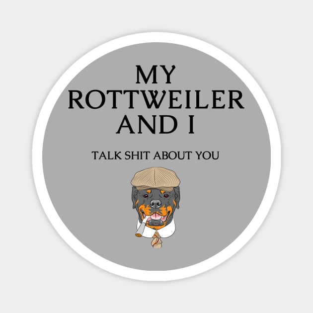 Rottweiler Dog Funny Quote - My Rottweiler and I talk shit about you Magnet by Maful